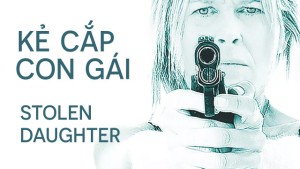 Kẻ Cắp Con Gái - Stolen Daughter